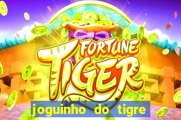 joguinho do tigre para ganhar dinheiro